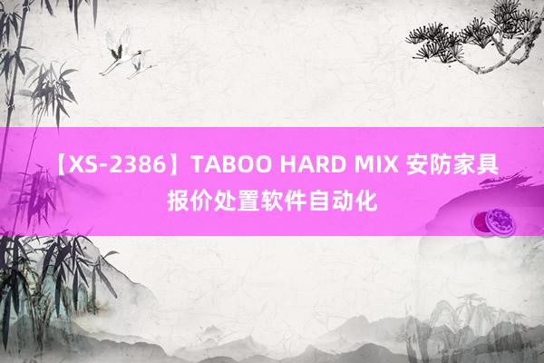 【XS-2386】TABOO HARD MIX 安防家具报价处置软件自动化