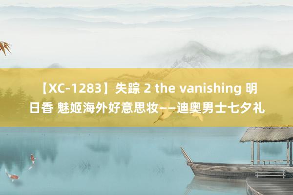 【XC-1283】失踪 2 the vanishing 明日香 魅姬海外好意思妆——迪奥男士七夕礼