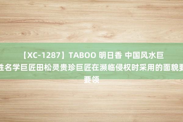 【XC-1287】TABOO 明日香 中国风水巨匠姓名学巨匠田松灵贵珍巨匠在濒临侵权时采用的面貌要领