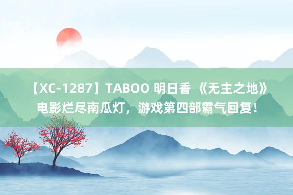 【XC-1287】TABOO 明日香 《无主之地》电影烂尽南瓜灯，游戏第四部霸气回复！