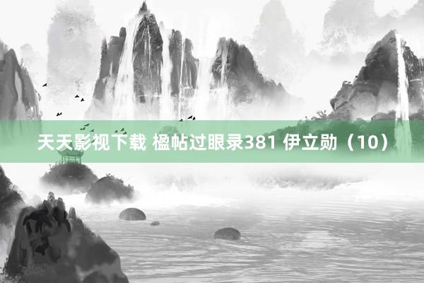 天天影视下载 楹帖过眼录381 伊立勋（10）