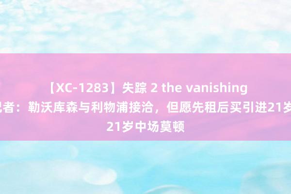 【XC-1283】失踪 2 the vanishing 明日香 记者：勒沃库森与利物浦接洽，但愿先租后买引进21岁中场莫顿