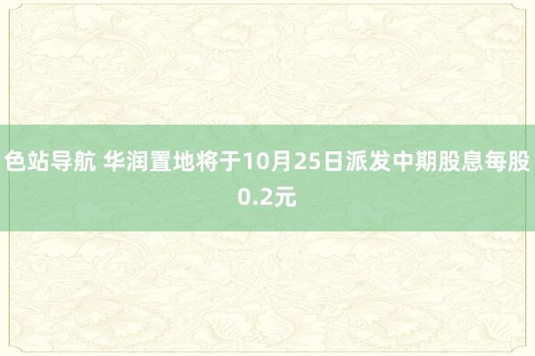 色站导航 华润置地将于10月25日派发中期股息每股0.2元